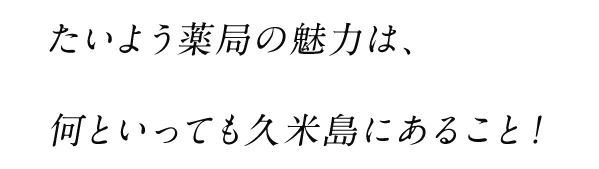 たいよう薬局の魅力は、何といっても久米島にあること！